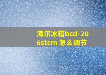 海尔冰箱bcd-206stcm 怎么调节